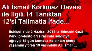 Korkmaz Davası İle İlgili 14 Tanıktan 12'si İfade Verdi