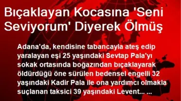 Bıçaklayan Kocasına 'Seni Seviyorum' Diyerek Ölmüş