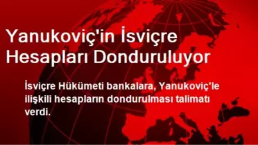 Yanukoviç'in İsviçre Hesapları Donduruluyor