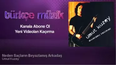 Umut Kuzey - Neden Saçların Beyazlamış Arkadaş