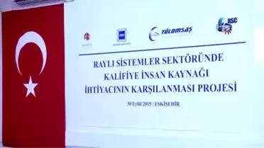 Raylı Sistemler Sektöründe Kalifiye İnsan Kaynağı İhtiyacının Karşılanması Projesi'