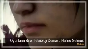 Oyunların Birer Teknoloji Demosu Haline Gelişi