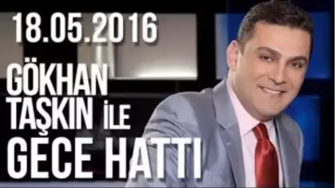 Gökhan Taşkın ile Gece Hattı - 18.05.2016