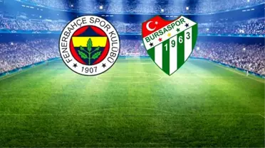 Fenerbahçe - Bursaspor Maçının İlk 11'leri Belli Oldu