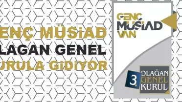 Genç Müsiad Van Şubesi 3. Olağan Genel Kurulu Yapılacak