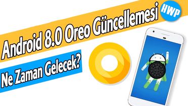 Android 8.0 Oreo Güncellemesi Hangi Telefona Ne Zaman Gelecek?