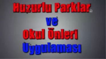 Huzurlu Parklar ve Okul Önleri' Uygulama