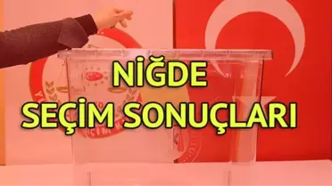 Niğde Seçim Sonuçları: 31 Mart Yerel Seçim Sonuçları Son Dakika