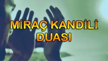 Miraç Kandili Duası: Mübarek Gecede Nasıl Dua Etmeliyiz?