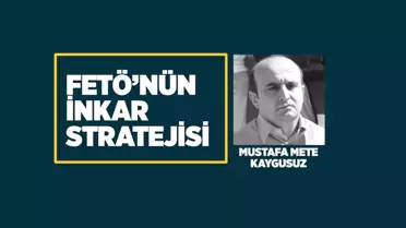 Fetö'nün İnkar Stratejisi: Mustafa Mete Kaygusuz