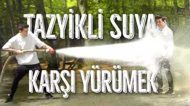 Tazyikli Suya Karşı Yürümek!