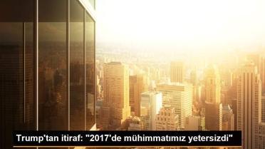 Trump'tan itiraf: '2017'de mühimmatımız yetersizdi'