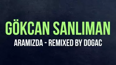Gökcan Sanlıman Sonbahara 'ARAMIZDA'nın Remix Versiyonuyla Merhaba Diyor!