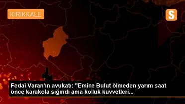 Fedai Varan'ın avukatı: 'Emine Bulut ölmeden yarım saat önce karakola sığındı ama kolluk kuvvetleri...