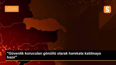 'Güvenlik korucuları gönüllü olarak harekata katılmaya hazır'