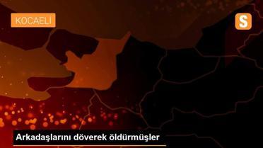 Arkadaşlarını döverek öldürmüşler