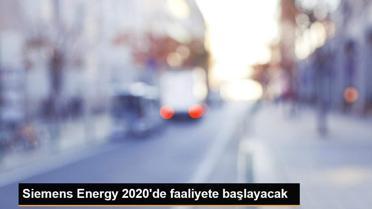 Siemens Energy 2020'de faaliyete başlayacak