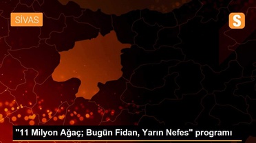 '11 Milyon Ağaç; Bugün Fidan, Yarın Nefes' programı