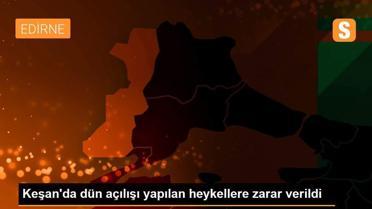 Keşan'da dün açılışı yapılan heykellere zarar verildi