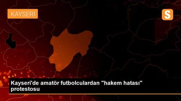 Kayseri'de amatör futbolculardan 'hakem hatası' protestosu