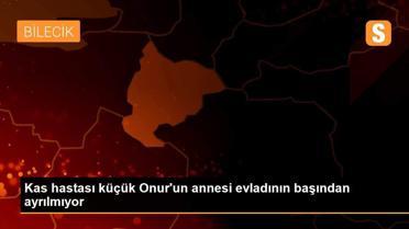 Kas hastası küçük Onur'un annesi evladının başından ayrılmıyor