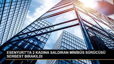 ESENYURT'TA 2 KADINA SALDIRAN MİNİBÜS SÜRÜCÜSÜ SERBEST BIRAKILDI
