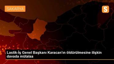 Lastik-İş Genel Başkanı Karacan'ın öldürülmesine ilişkin davada mütalaa