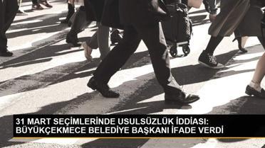 31 MART SEÇİMLERİNDE USULSÜZLÜK İDDİASI: BÜYÜKÇEKMECE BELEDİYE BAŞKANI İFADE VERDİ