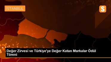 Değer Zirvesi ve Türkiye'ye Değer Katan Markalar Ödül Töreni