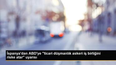 İspanya'dan ABD'ye 'ticari düşmanlık askeri iş birliğini riske atar' uyarısı