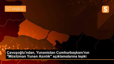 Çavuşoğlu'ndan, Yunanistan Cumhurbaşkanı'nın 'Müslüman Yunan Azınlık' açıklamalarına tepki