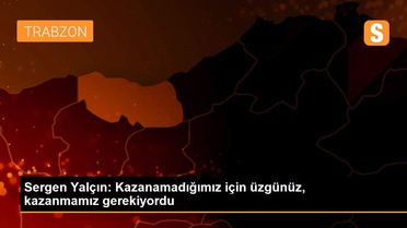 Sergen Yalçın: Kazanamadığımız için üzgünüz, kazanmamız gerekiyordu