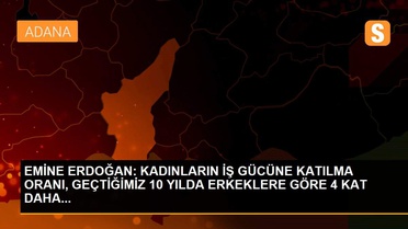 EMİNE ERDOĞAN: KADINLARIN İŞ GÜCÜNE KATILMA ORANI, GEÇTİĞİMİZ 10 YILDA ERKEKLERE GÖRE 4 KAT DAHA...