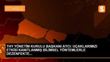 THY YÖNETİM KURULU BAŞKANI AYCI: UÇAKLARIMIZI ETKİSİ KANITLANMIŞ BİLİMSEL YÖNTEMLERLE DEZENFEKTE...