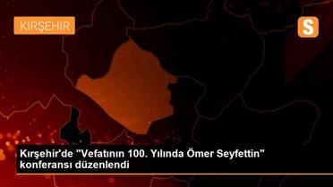 Kırşehir'de 'Vefatının 100. Yılında Ömer Seyfettin' konferansı düzenlendi
