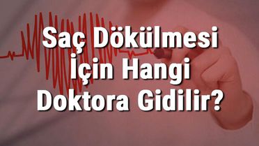 Saç Dökülmesi İçin Hangi Doktora Gidilir? Saç Dökülmesine Hangi Bölüm Bakar