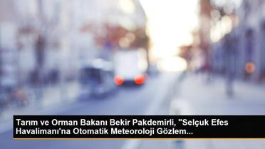 Tarım ve Orman Bakanı Bekir Pakdemirli, 'Selçuk Efes Havalimanı'na Otomatik Meteoroloji Gözlem...