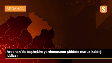 Ardahan'da başhekim yardımcısının şiddete maruz kaldığı iddiası