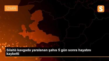 Silahlı kavgada yaralanan şahıs 5 gün sonra hayatını kaybetti