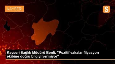 Kayseri Sağlık Müdürü Benli: 'Pozitif vakalar filyasyon ekibine doğru bilgiyi vermiyor'