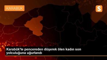 Karabük'te pencereden düşerek ölen kadın son yolculuğuna uğurlandı