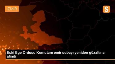 Eski Ege Ordusu Komutanı emir subayı yeniden gözaltına alındı
