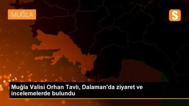 Muğla Valisi Orhan Tavlı, Dalaman'da ziyaret ve incelemelerde bulundu