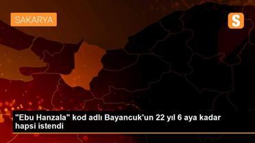 'EBU HANZALA' KOD ADLI BAYANCUK'UN 22 YIL 6 AYA KADAR HAPSİ İSTENDİ