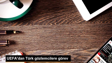 UEFA'dan Türk gözlemcilere görev