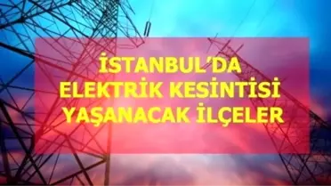 21 Ocak Perşembe İstanbul elektrik kesintisi! İstanbul'da elektrik kesintisi yaşanacak ilçeler İstanbul'da elektrik ne zaman gelecek?