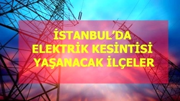 1 Nisan Perşembe İstanbul elektrik kesintisi! İstanbul'da elektrik kesintisi yaşanacak ilçeler İstanbul'da elektrik ne zaman gelecek?