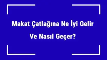 Makat Çatlağına Ne İyi Gelir ve Nasıl Geçer? Makat Çatlağı Nedenleri ve Tedavisi