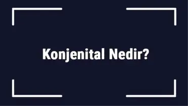 Konjenital Nedir? Konjenital Kalp Hastalıkları Nelerdir?