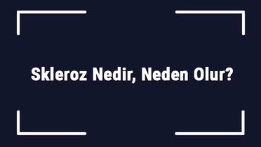 Skleroz Nedir, Neden Olur? Skleroz (Ms Hastalığı) Belirtileri, Tanısı ve Tedavi Yöntemleri..